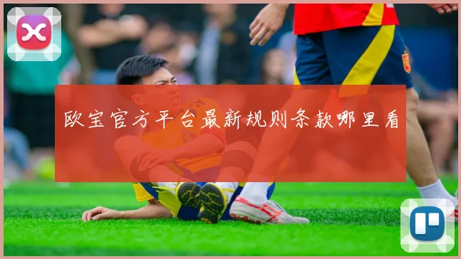 欧宝官方平台最新规则条款哪里看