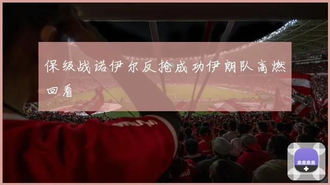 保级战诺伊尔反抢成功伊朗队高燃回看