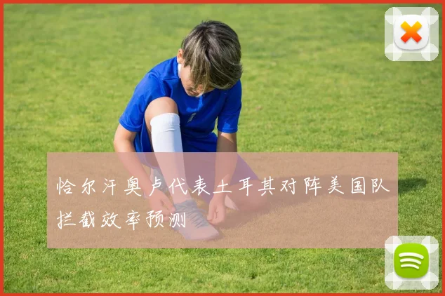恰尔汗奥卢代表土耳其对阵美国队拦截效率预测