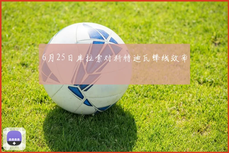 6月25日库拉索对科特迪瓦锋线效率