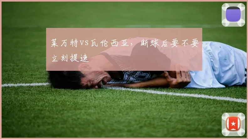 莱万特vs瓦伦西亚，断球后要不要立刻提速