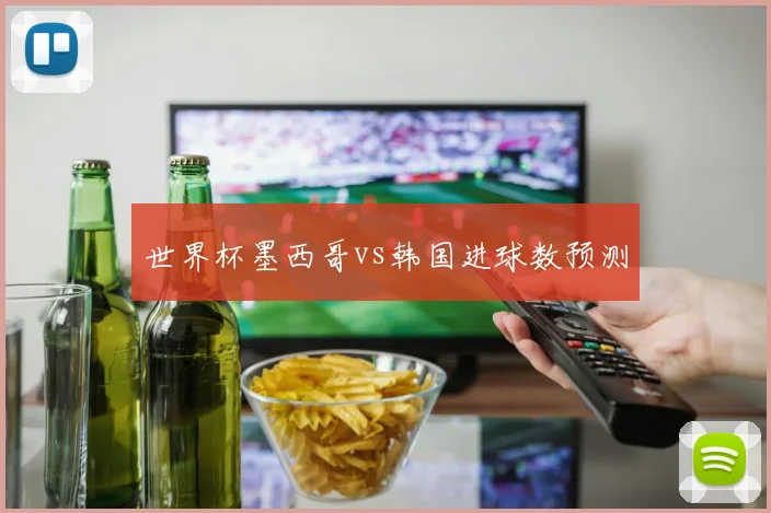 世界杯墨西哥vs韩国进球数预测